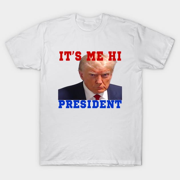 it's me hi president T-Shirt by your best store